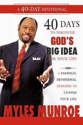 40 Days to Discovering God s Big Idea for you Life: A Personal Devotional Designed to Change Your Life