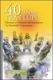 40 anni tra i lupi. I detenuti e i volentari dell Associazione «La Fraternità» si raccontano