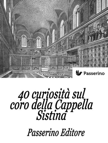 40 curiosità sul coro della Cappella Sistina - Passerino Editore