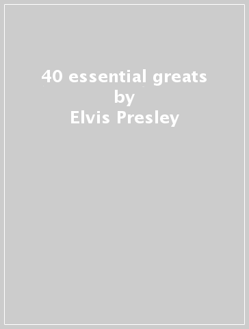 40 essential greats - Elvis Presley