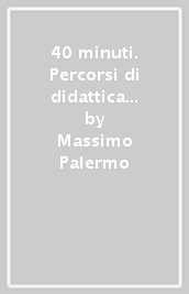 40 minuti. Percorsi di didattica digitale integrata. Grammatica. Per le Scuole superiori. Con e-book. Con espansione online