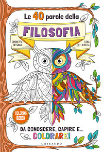 Le 40 parole della filosofia da conoscere, capire e... colorare! Ediz. illustrata - Simonetta Tassinari - Elena Della Rocca