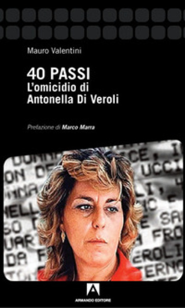 40 passi. L'omicidio di Antonella Di Veroli - Mauro Valentini