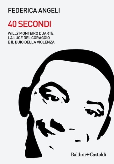 40 secondi. Willy Monteiro Duarte, la luce del coraggio e il buio della violenza - Federica Angeli