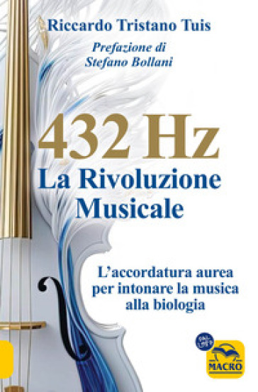 432 hertz: la rivoluzione musicale. L'accordatura aurea per intonare la musica alla biologia - Tuis Riccardo Tristano