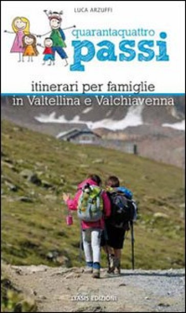 44 passi. Itinerari per famiglie in Valtellina e Valchiavenna - Luca Arzuffi