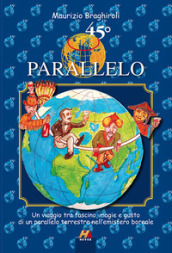 45º parallelo. Un viaggio tra fascino, magie e gusto di un parallelo terrestre nell emisfero boreale