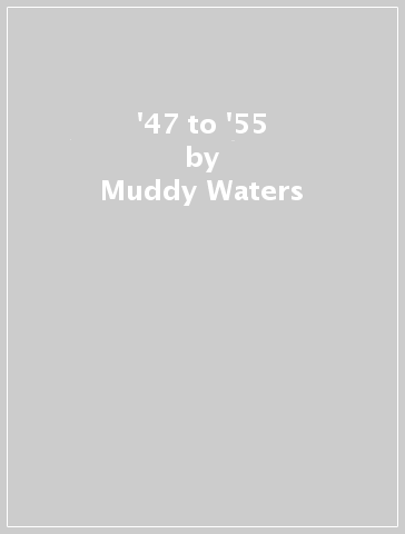 '47 to '55 - Muddy Waters
