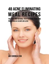 48 Acne Eliminating Meal Recipes: The Fast and Natural Path to Fixing Your Acne Problems In Less Than 10 Days!