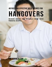 48 Fast and Effective Meal Recipes for Hangovers: Recover Quickly and Naturally Using These Powerful Recipes