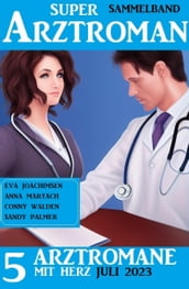 5 Arztromane mit Herz Juli 2023: Super Arztroman Sammelband
