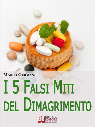 I 5 Falsi Miti del Dimagrimento. Tutto Quello che Devi Sapere per Tornare in Forma e Prenderti Cura di Te. (Ebook Italiano - Anteprima Gratis) - Marco Germani