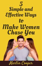 5 Simple and Effective Ways to Make Women Chase You