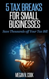 5 Tax Breaks for Small Businesses: Save Thousands Off Your Tax Bill