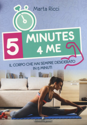 5 minutes 4 me. Il corpo che hai sempre desiderato in 5 minuti. Ediz. a colori - Marta Ricci