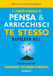 I 5 principi essenziali di Pensa e arricchisci te stesso. Semplici passi per trasformare i tuoi desideri in ricchezza