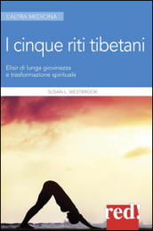 I 5 riti tibetani. Elisir di lunga giovinezza e trasformazione spirituale