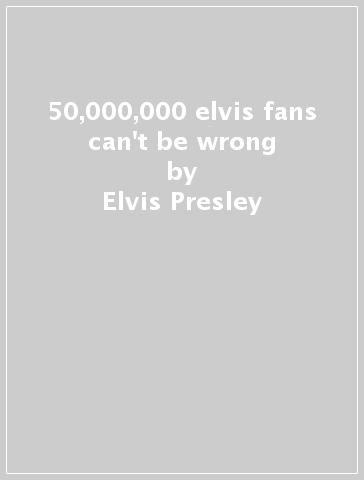 50,000,000 elvis fans can't be wrong - Elvis Presley