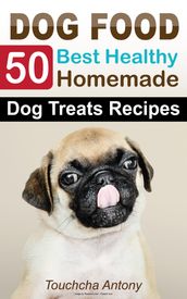 50 Best Healthy Cooking Homemade Dog Food Treats Recipes: Homemade Best Dog Food Easy