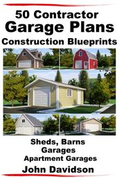 50 Contractor Garage Plans Construction Blueprints: Sheds, Barns, Garages, Apartment Garages