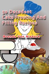 50 Decadent Cake Frosting And Filling Recipes