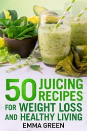 50 Juicing Recipes for Weight Loss and Healthy Living