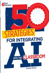 50 Strategies for Integrating AI into the Classroom