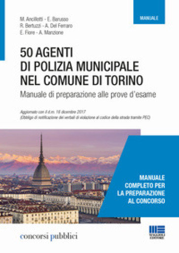 50 agenti di polizia municipale nel Comune di Torino. Manuale di preparazione alle prove d'esame - M. Ancillotti - E. Barusso - R. Bertuzzi - A. Del Ferraro - E. Fiore - A. Manzione