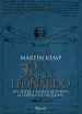 50 anni con Leonardo. Lucidità e follie attorno all opera di un genio. Ediz. a colori