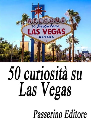 50 curiosità su Las Vegas - Passerino Editore