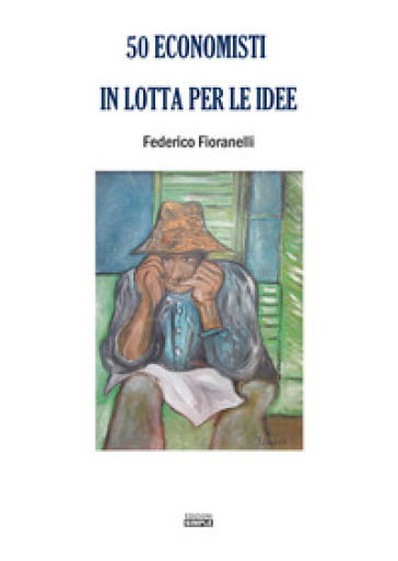 50 economisti in lotta per le idee - Federico Fioranelli