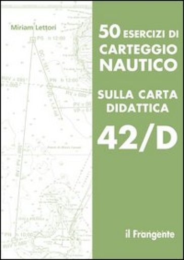 50 esercizi di carteggio nautico sulla carta didattica 42/D - Miriam  Lettori - Libro - Mondadori Store