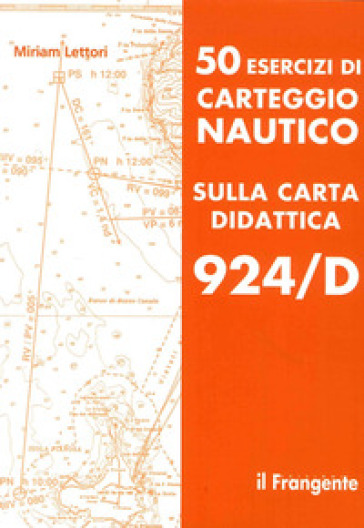 50 esercizi di carteggio nautico sulla carta didattica 924/D - Miriam Lettori