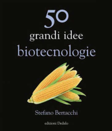 50 grandi idee. Biotecnologie - Stefano Bertacchi