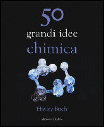 50 grandi idee. Chimica - Hayley Birch