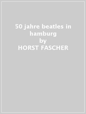 50 jahre beatles in hamburg - HORST FASCHER