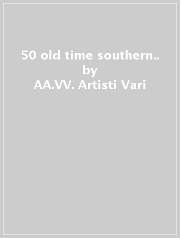50 old time southern.. - AA.VV. Artisti Vari