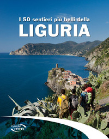 I 50 sentieri più belli della Liguria - Sergio Grillo - Cinzia Pezzani