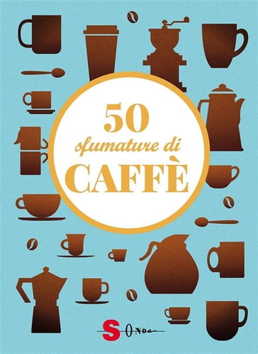 50 sfumature di caffè - Francesco Pasqua - Raffaella Fenoglio - Silvia Casini