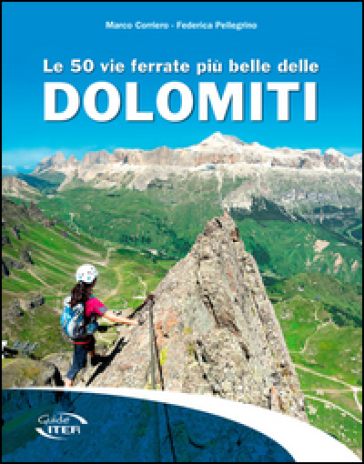 Le 50 vie ferrate più belle delle Dolomiti - Marco Corriero - Federica Pellegrino