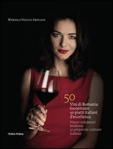 50 vini di Romania incontrano 50 piatti italiani d'eccellenza. Ediz. italiana e rumena - Marinela Vasilica Ardelean | 
