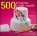 500 decorazioni per torte e cupcake