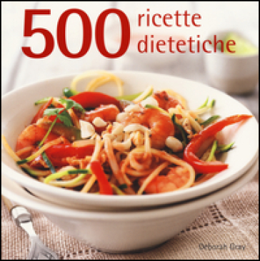 500 ricette dietetiche. Ediz. a colori - Deborah Gray | 