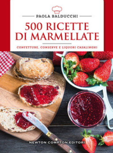 500 ricette di marmellate. Confetture, conserve e liquori casalinghi - Paola Balducchi