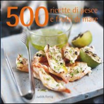 500 ricette di pesce e frutti di mare - Judith Fertig