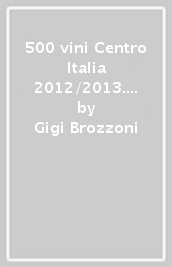500 vini Centro Italia 2012/2013. Selezione d eccellenza. Ediz. multilingue