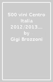 500 vini Centro Italia 2012/2013. Selezione d