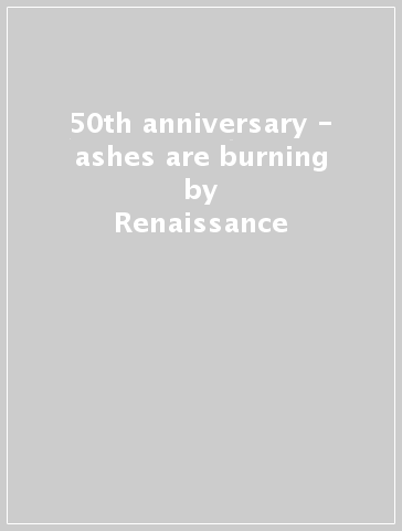 50th anniversary - ashes are burning - Renaissance