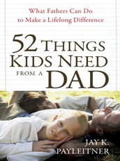 52 Things Kids Need from a Dad