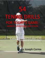 54 Tennis Drills for Today s Game: Improve Consistency and Power